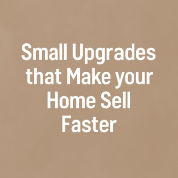 Small Upgrades That Make Your Home Sell Faster