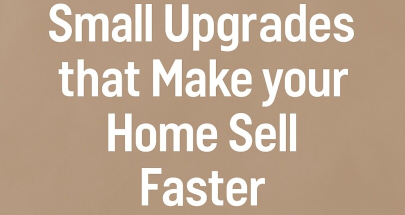 Small Upgrades that Make your Home Sell Faster