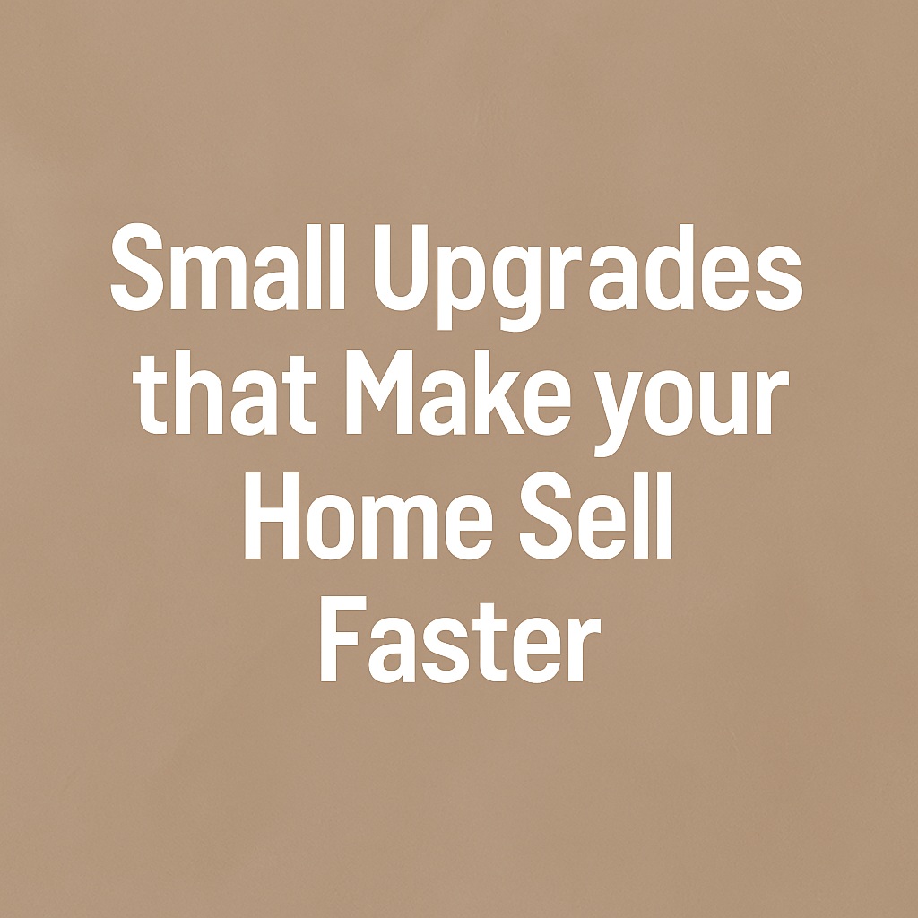 Small Upgrades that Make your Home Sell Faster